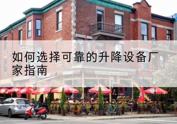 阿尔山电动升降机厂家-如何选择可靠的升降设备厂家指南